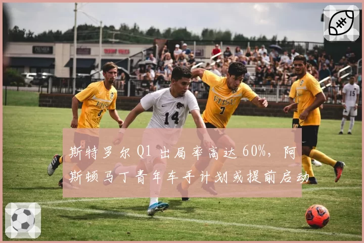 斯特罗尔 Q1 出局率高达 60%,阿斯顿马丁青年车手计划或提前启动